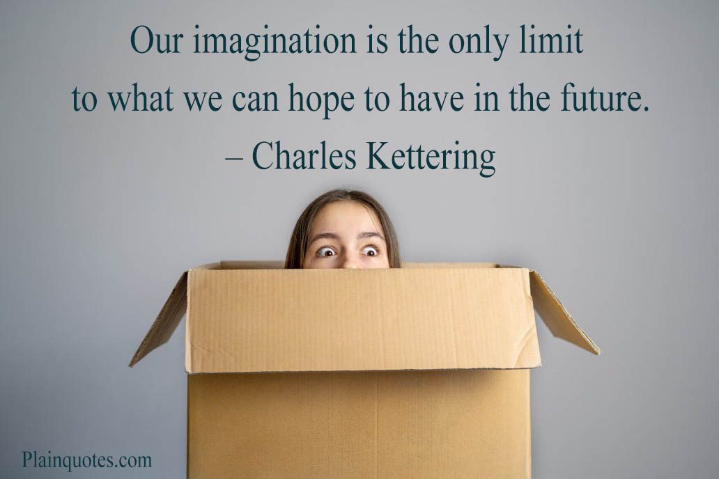 Our imagination is the only limit